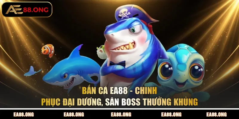 Bắn Cá EA88 - Chinh Phục Đại Dương, Săn Boss Thưởng Khủng