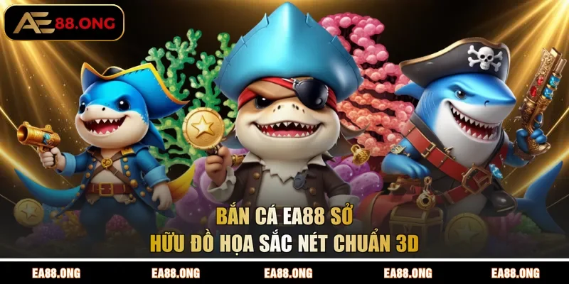 Bắn cá EA88 sở hữu đồ họa sắc nét chuẩn 3D