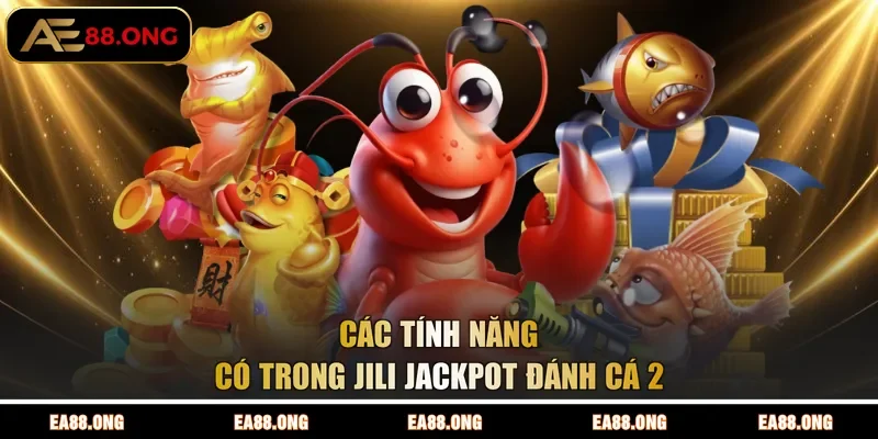 Các tính năng có trong JILI Jackpot đánh cá 2