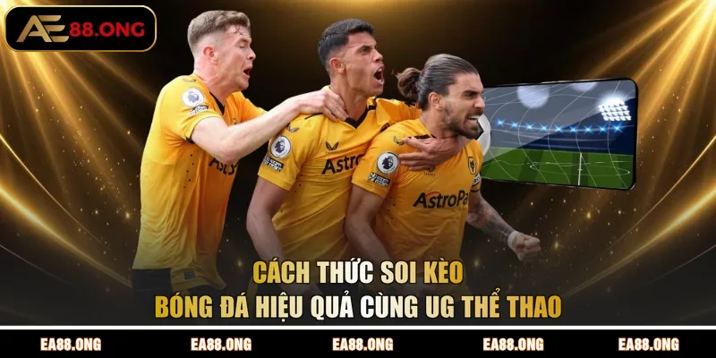 Cách thức soi kèo bóng đá hiệu quả cùng UG thể thao 