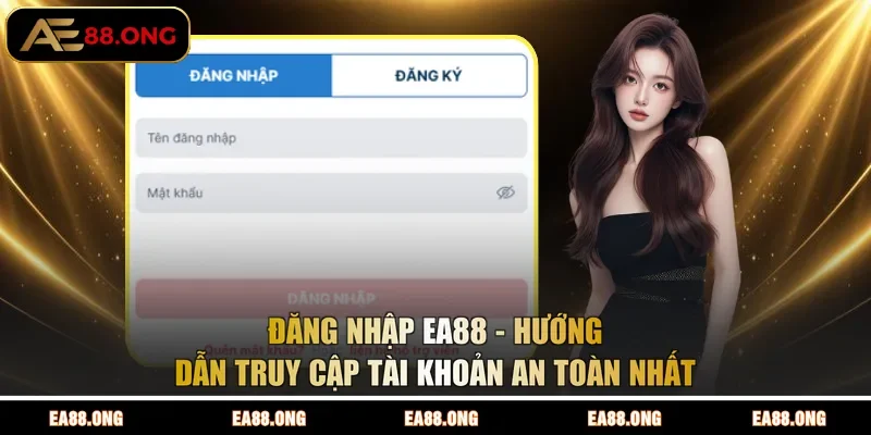 Đăng Nhập EA88 - Hướng Dẫn Truy Cập Tài Khoản An Toàn Nhất