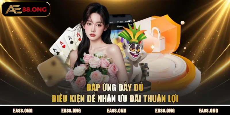 Đáp ứng đầy đủ điều kiện để nhận ưu đãi thuận lợi