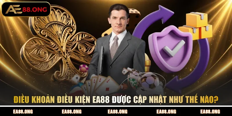 Điều khoản điều kiện EA88 được cập nhật như thế nào?