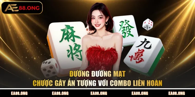 Đường Đường Mạt Chược gây ấn tượng với combo liên hoàn