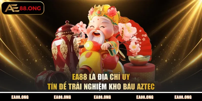 EA88 là địa chỉ uy tín để trải nghiệm Kho Báu Aztec