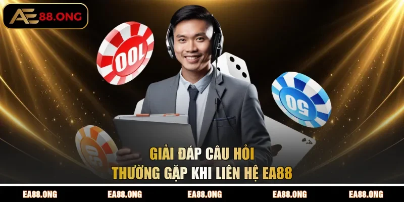 Giải đáp câu hỏi thường gặp khi liên hệ EA88 