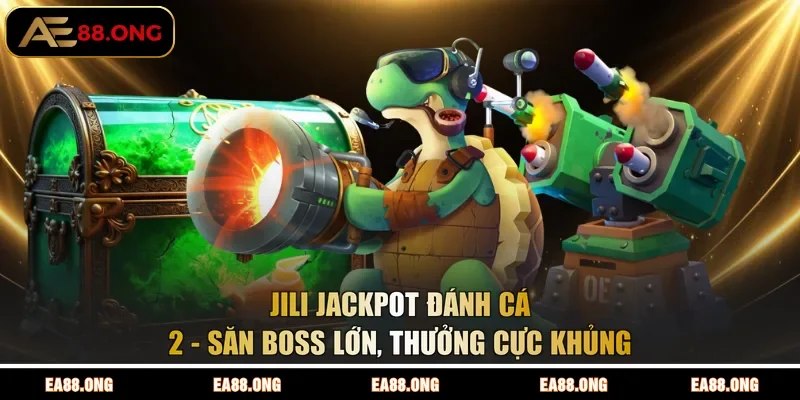 JILI Jackpot Đánh Cá 2 - Săn Boss Lớn, Thưởng Cực Khủng