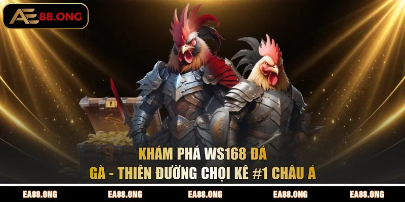 Khám Phá WS168 Đá Gà - Thiên Đường Chọi Kê #1 Châu Á