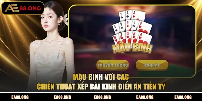 Mậu Binh Với Các Chiến Thuật Xếp Bài Kinh Điển Ăn Tiền Tỷ