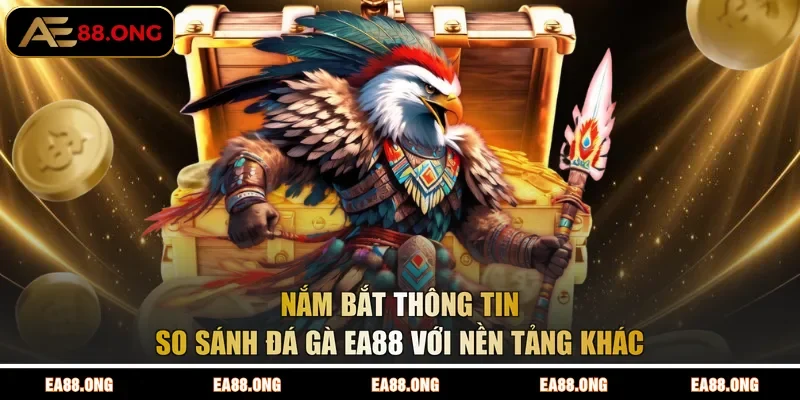 Nắm bắt thông tin so sánh đá gà EA88 với nền tảng khác
