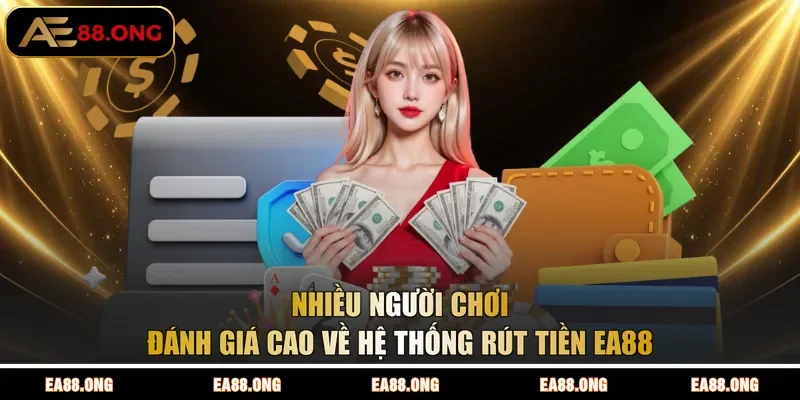 Nhiều người chơi đánh giá cao về hệ thống rút tiền EA88