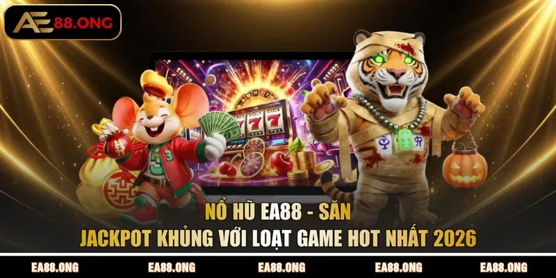 Nổ Hũ EA88 - Săn Jackpot Khủng Với Loạt Game Hot Nhất 2026