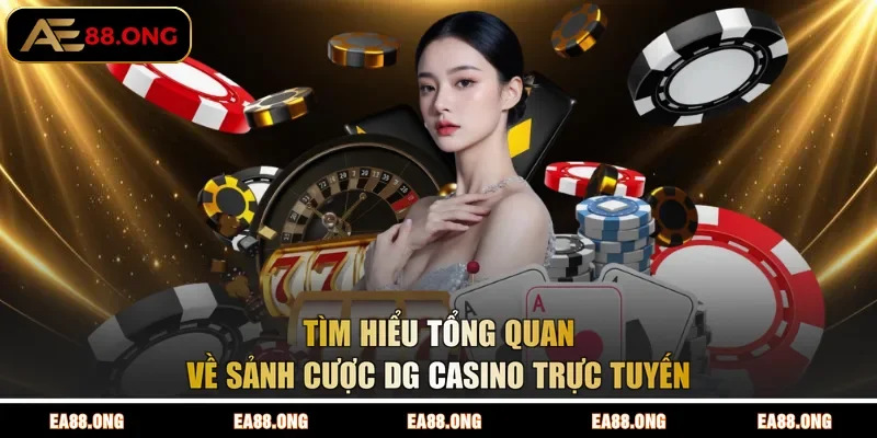 Tìm hiểu tổng quan về sảnh cược DG Casino EA88 trực tuyến