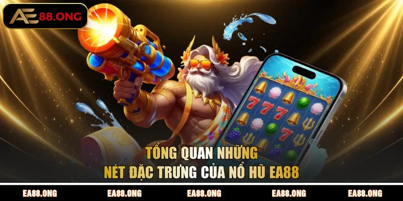 Tổng quan những nét đặc trưng của nổ hũ EA88